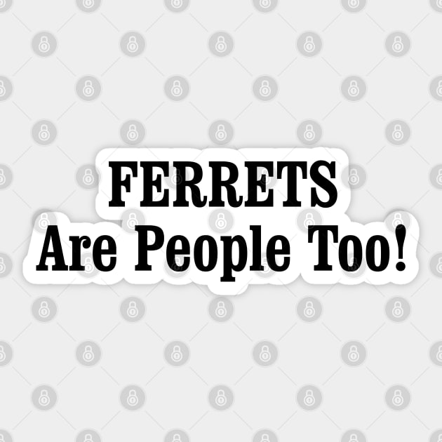 FERRETS Are People Too! Sticker by tinybiscuits
